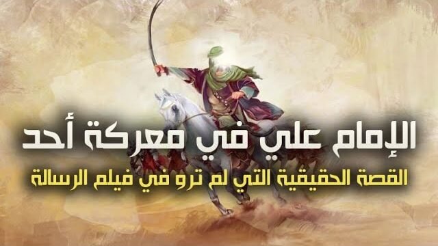 الإمام علي (عليه السلام)  في معركة أحد – القصة الحقيقية التي لم ترو في فيلم الرسالة