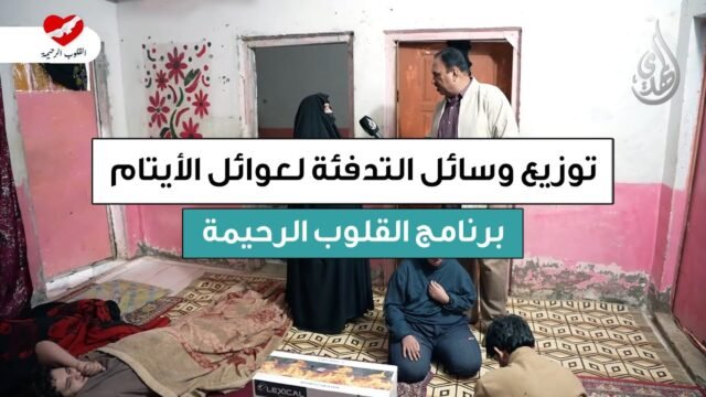 القلوب الرحيمة | الحلقة 561 | توزيع وسائل التدفئة لعوائل الايتام