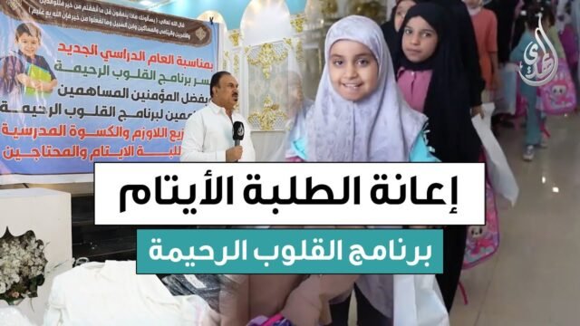 القلوب الرحيمة | حلقة 553 | توزيع اللوازم و الكسوة المدرسية للطلبة الايتام
