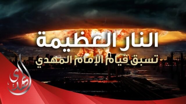 النار العظيمة التي تسبق قيام الامام المهدي (عليه السلام)
