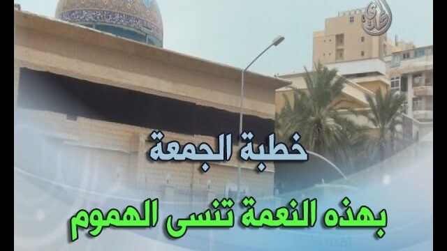 خطبة الجمعة 13/5/2016 – بهذه النعمة تنسى الهموم