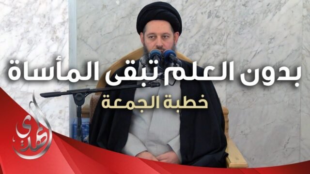 خطبة الجمعة – بدون العلم تبقى المأساة – 2 جمادى الأولى 1445 هـ