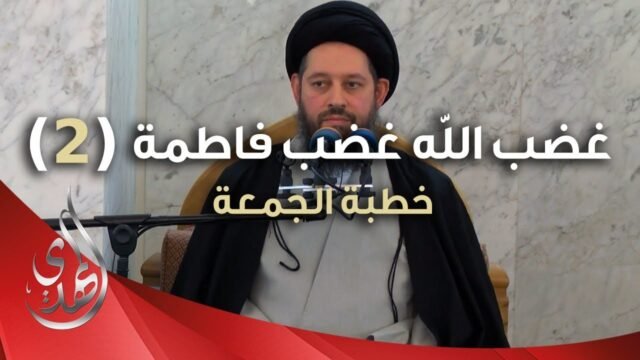 خطبة الجمعة – غضب الله (عزّ وجل) غضب فاطمة (عليها السلام)- الجزء الثاني – 16 جمادى الأولى 1445 هـ