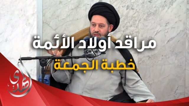 خطبة الجمعة – مراقد اولاد الائمة (عليهم السلام) – 9 رجب الأصب 1446 هـ