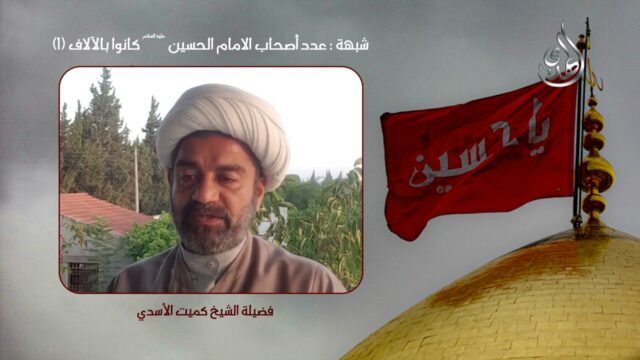 شبهات و ردود – عدد اصحاب الامام الحسين كانوا بالآلاف – 1 – الشيخ كميت الأسدي