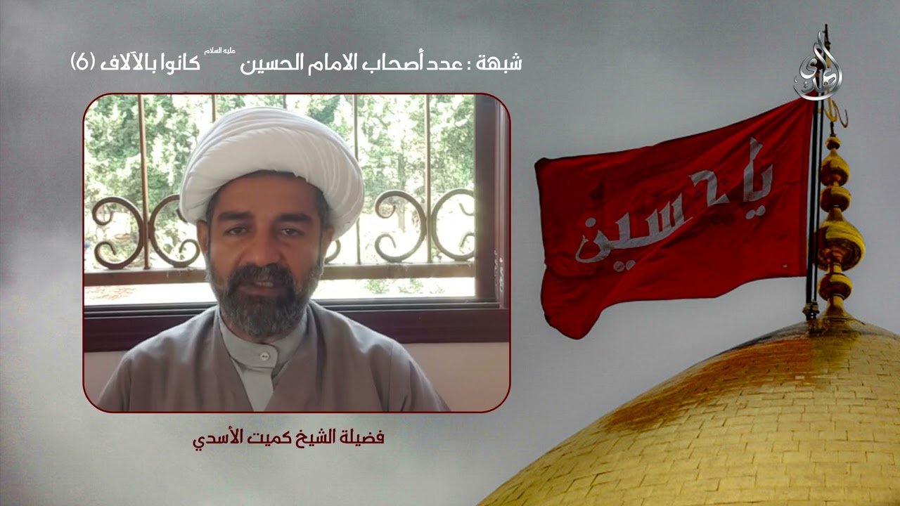 شبهات و ردود – عدد اصحاب الامام الحسين كانوا بالآلاف – 6 – الشيخ كميت الأسدي