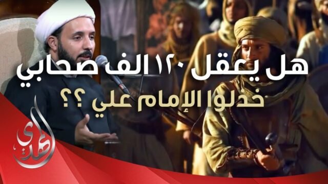 كيف يعقل أن 120 الف صحابي لم ينصروا الامام علي (عليه السلام) ؟! – الشيخ احمد سلمان