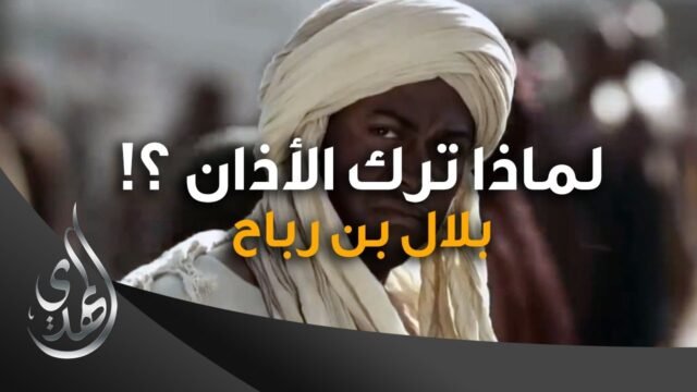 لماذا ترك بلال الأذان عقب رسول الله (صلى الله عليه وآله وسلم) ؟